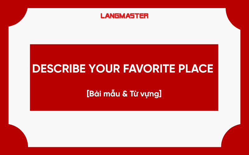 Giải đề Describe your favorite place Band 8+ [Bài mẫu & Từ vựng]